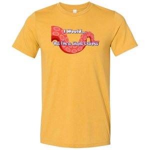 I Would... But I’m a Giant Octopus Unisex Premium Tee - Heather Mustard / XS