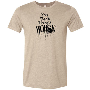 You Made Things WORSE Unisex Premium Tee - Heather Tan / S