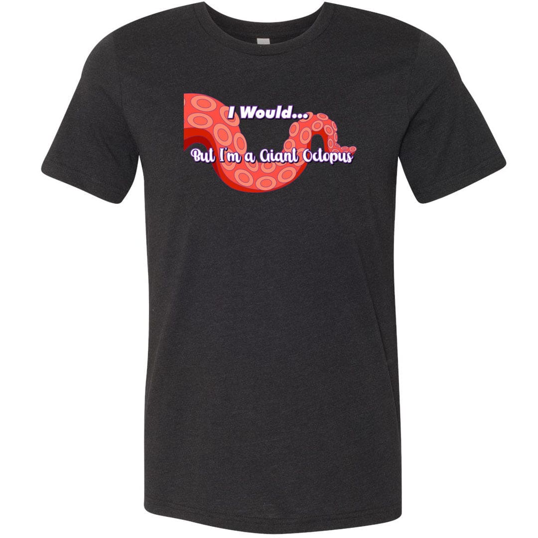 I Would... But I’m a Giant Octopus Unisex Premium Tee - Black Heather / XS