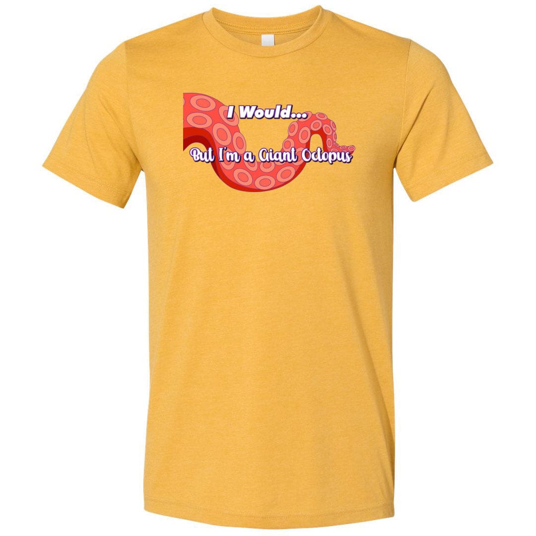 I Would... But I’m a Giant Octopus Unisex Premium Tee - Heather Mustard / XS