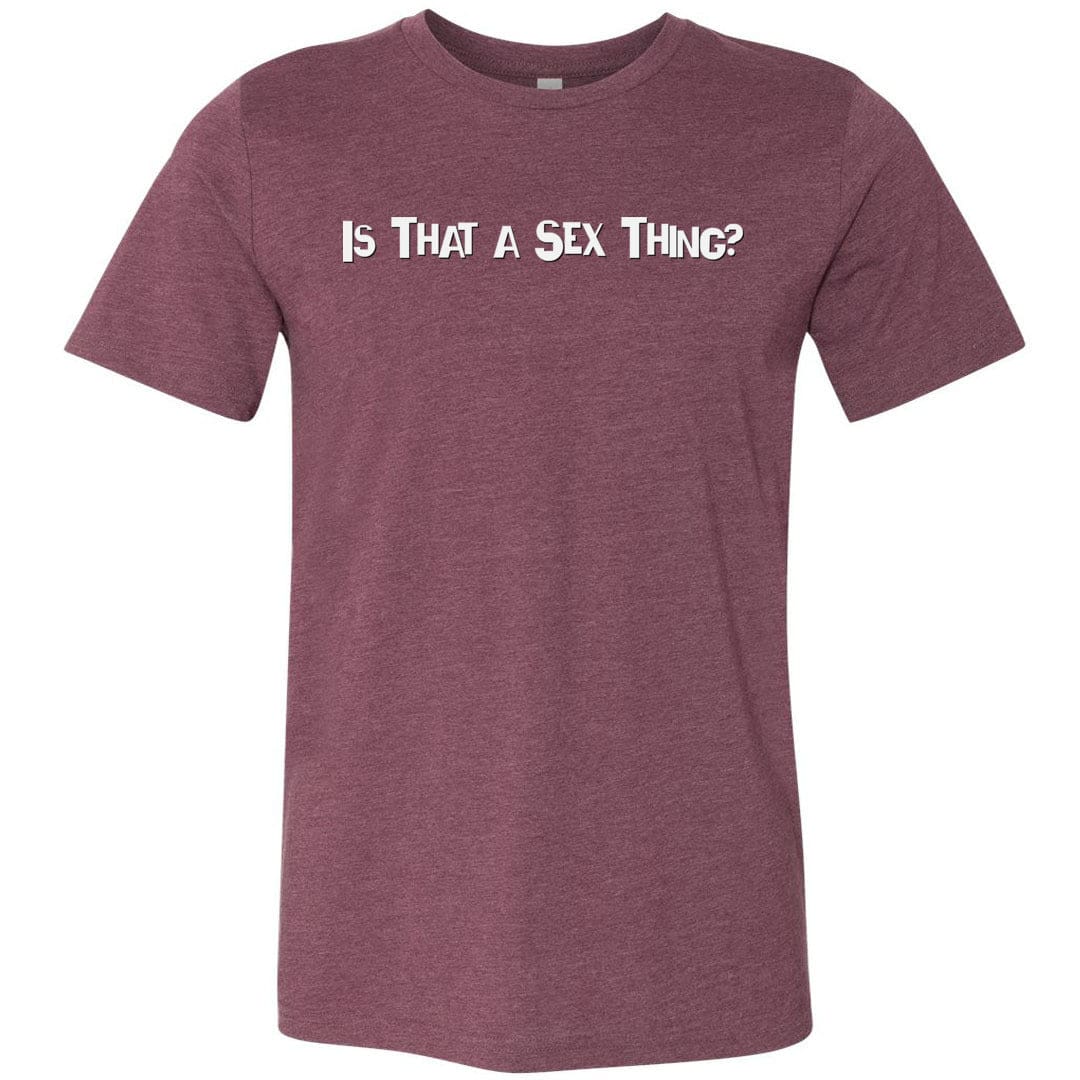 Is That A Sex Thing? Unisex Premium Tee - Heather Maroon / XS