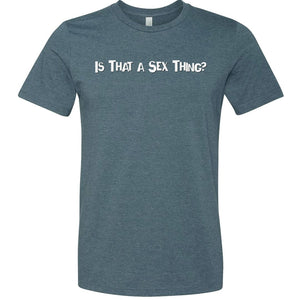 Is That A Sex Thing? Unisex Premium Tee - Heather Slate / XS