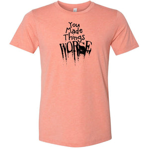 You Made Things WORSE Unisex Premium Tee - Heather Prism Sunset / XS