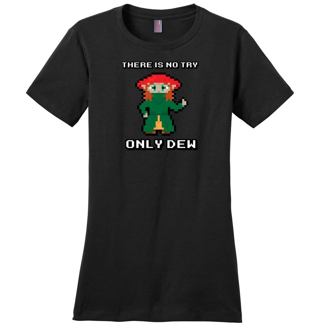 There Is Now Try Only Dew TS Womens Premium Tee - Black / XS