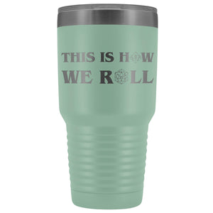 This Is How We Roll V3 30oz Vacuum Tumbler - Teal - Tumblers